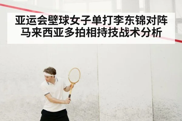 亚运会壁球女子单打李东锦对阵马来西亚多拍相持技战术分析