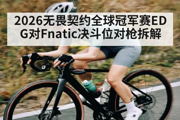 2026无畏契约全球冠军赛EDG对Fnatic决斗位对枪拆解